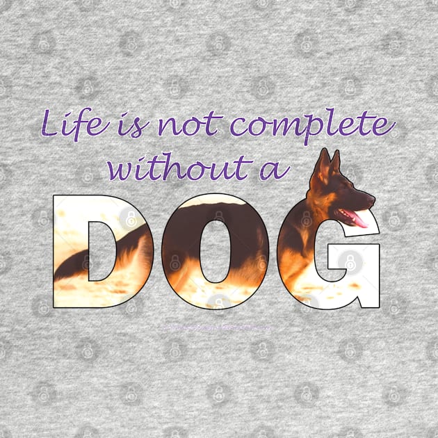 Life is not complete without a dog - German shepherd oil painting wordart by DawnDesignsWordArt